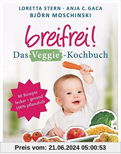 Breifrei! Das Veggie-Kochbuch: 80 einfache Rezepte für Babys und die ganze Familie